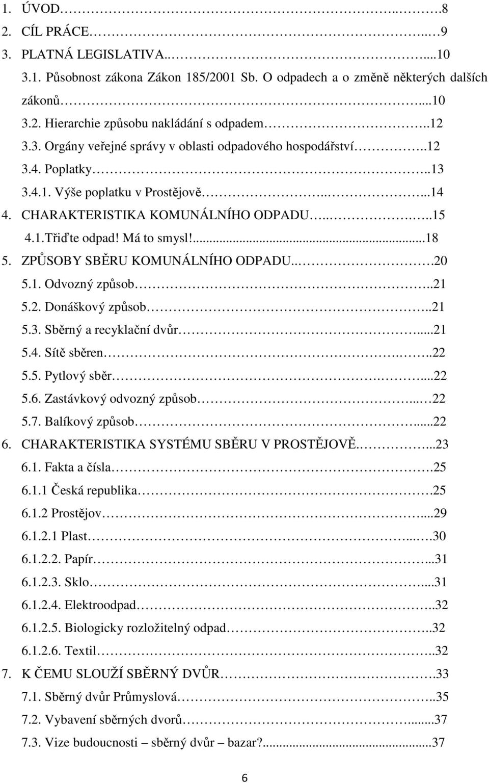 ...18 5. ZPŮSOBY SBĚRU KOMUNÁLNÍHO ODPADU...20 5.1. Odvozný způsob..21 5.2. Donáškový způsob..21 5.3. Sběrný a recyklační dvůr...21 5.4. Sítě sběren...22 5.5. Pytlový sběr....22 5.6.