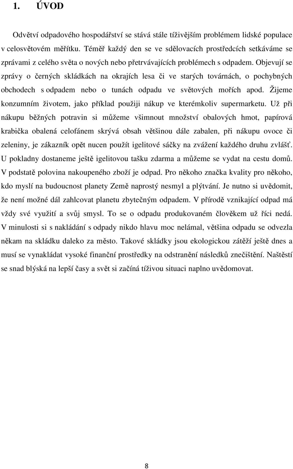 Objevují se zprávy o černých skládkách na okrajích lesa či ve starých továrnách, o pochybných obchodech s odpadem nebo o tunách odpadu ve světových mořích apod.