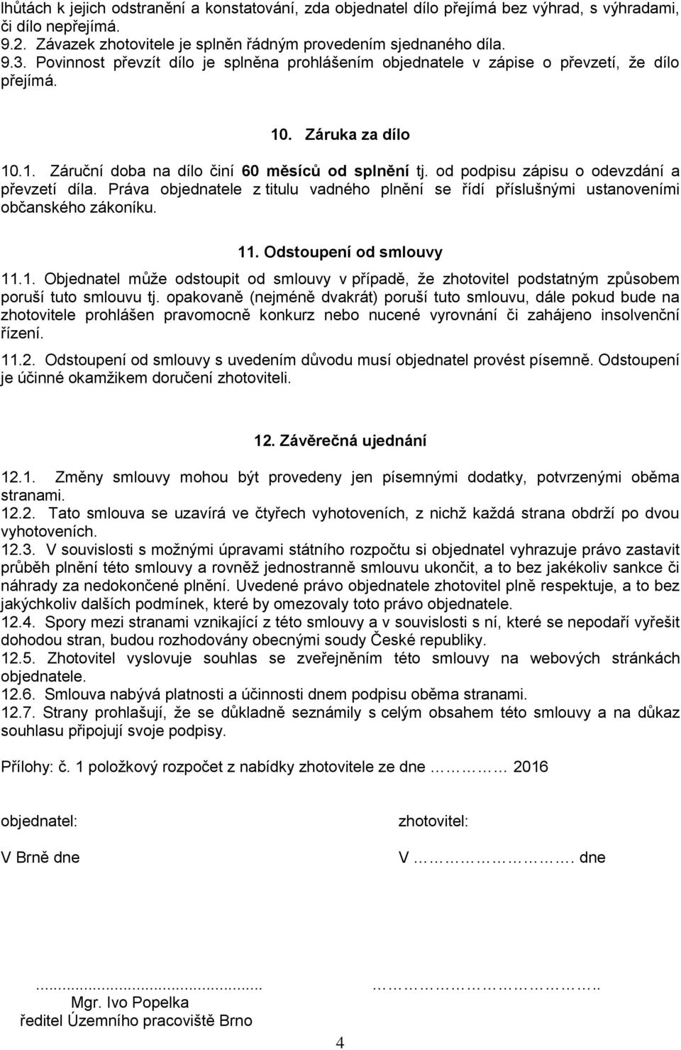 od podpisu zápisu o odevzdání a převzetí díla. Práva objednatele z titulu vadného plnění se řídí příslušnými ustanoveními občanského zákoníku. 11