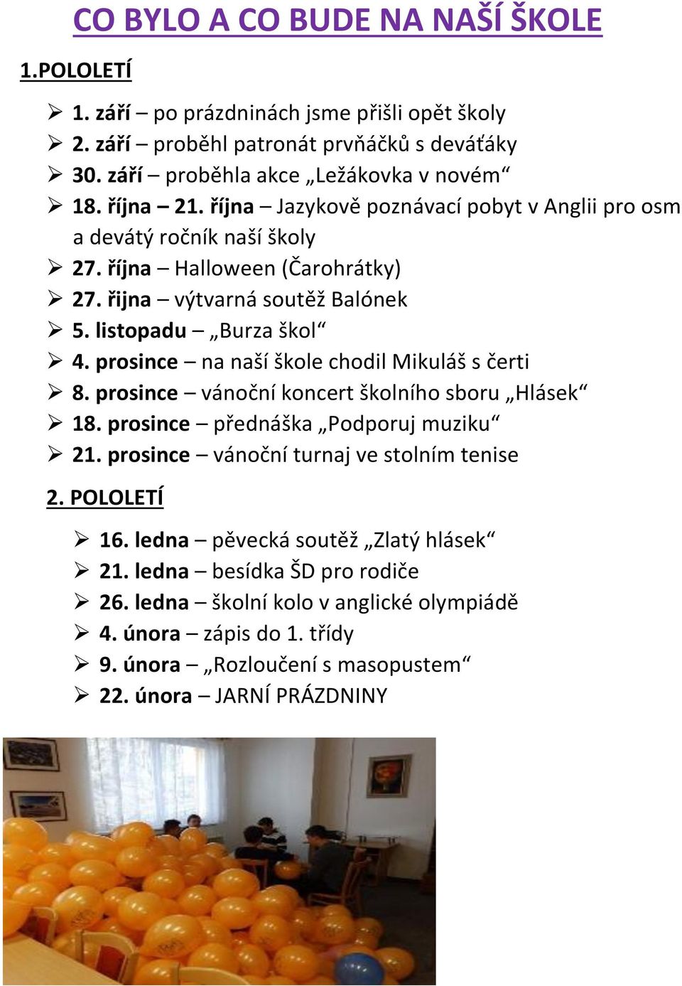 prosince na naší škole chodil Mikuláš s čerti 8. prosince vánoční koncert školního sboru Hlásek 18. prosince přednáška Podporuj muziku 21. prosince vánoční turnaj ve stolním tenise 2.