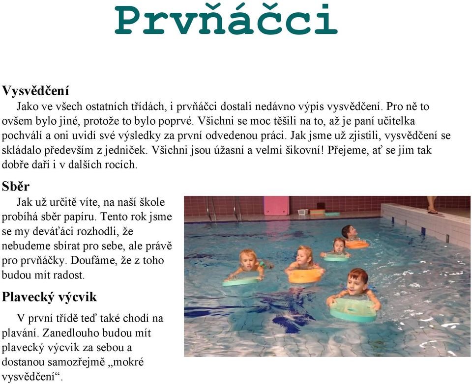 Všichni jsou úžasní a velmi šikovní! Přejeme, ať se jim tak dobře daří i v dalších rocích. Sběr Jak už určitě víte, na naší škole probíhá sběr papíru.
