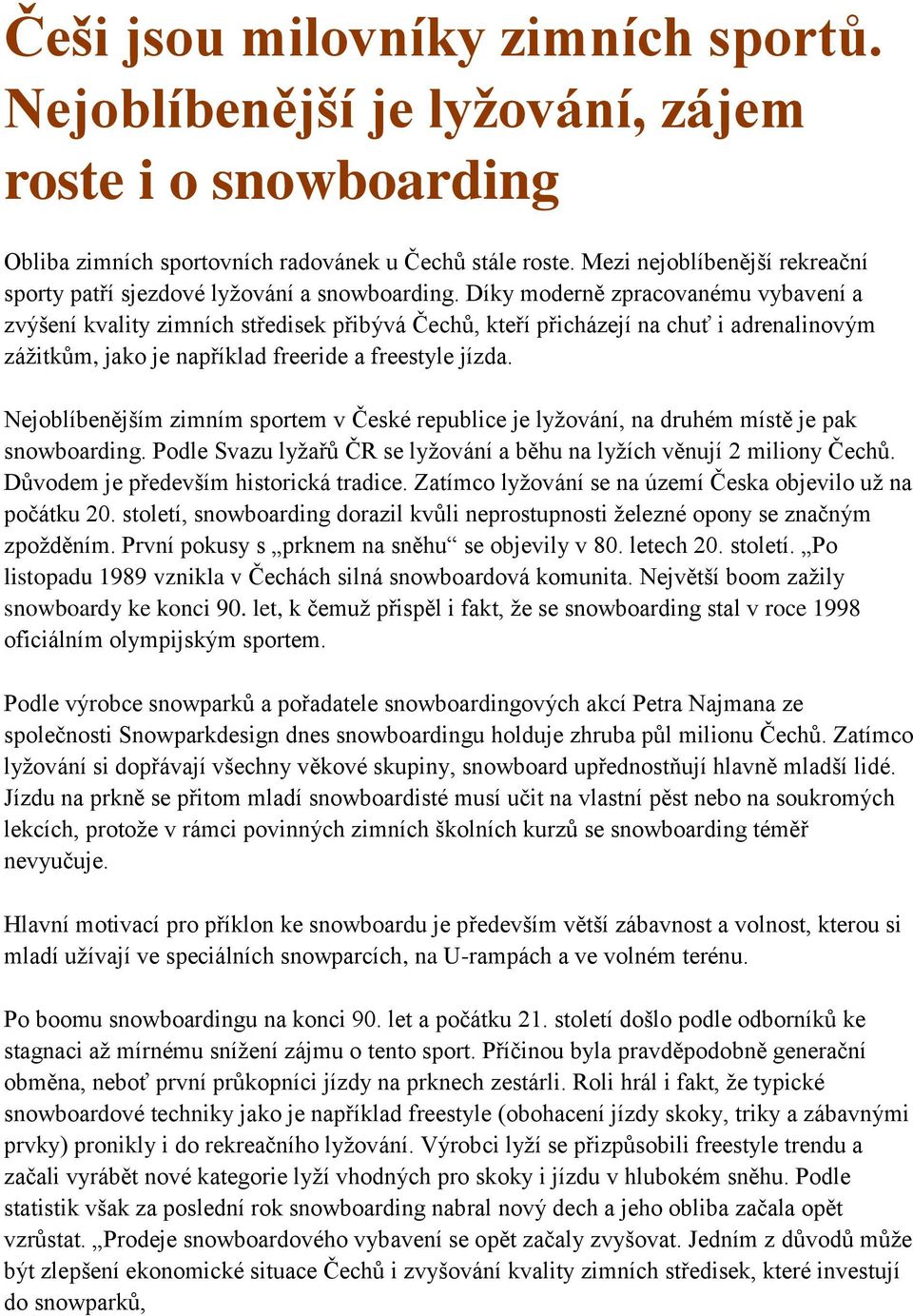 Díky moderně zpracovanému vybavení a zvýšení kvality zimních středisek přibývá Čechů, kteří přicházejí na chuť i adrenalinovým zážitkům, jako je například freeride a freestyle jízda.