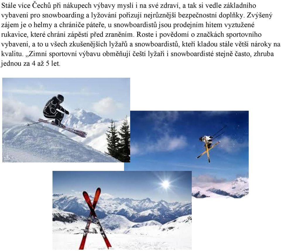 Zvýšený zájem je o helmy a chrániče páteře, u snowboardistů jsou prodejním hitem vyztužené rukavice, které chrání zápěstí před zraněním.
