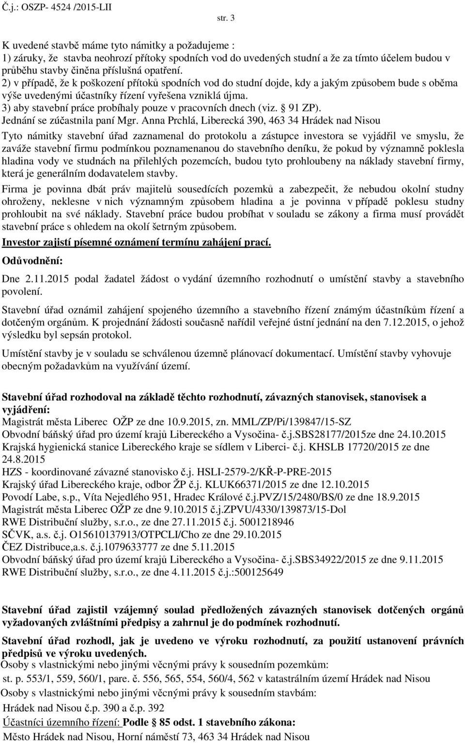 3) aby stavební práce probíhaly pouze v pracovních dnech (viz. 91 ZP). Jednání se zúčastnila paní Mgr.