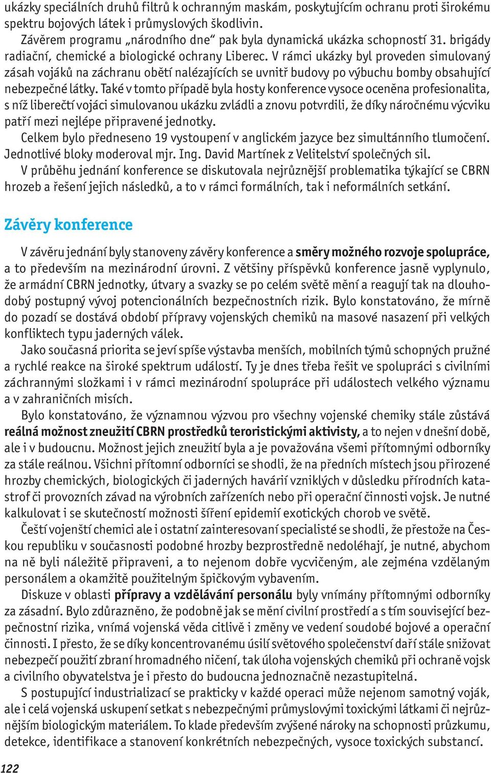 V rámci ukázky byl proveden simulovaný zásah vojáků na záchranu obětí nalézajících se uvnitř budovy po výbuchu bomby obsahující nebezpečné látky.