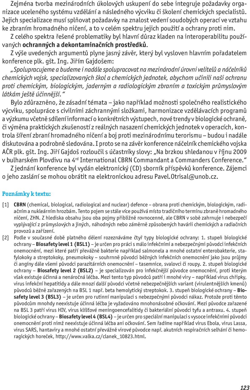 Z celého spektra řešené problematiky byl hlavní důraz kladen na interoperabilitu používaných ochranných a dekontaminačních prostředků.