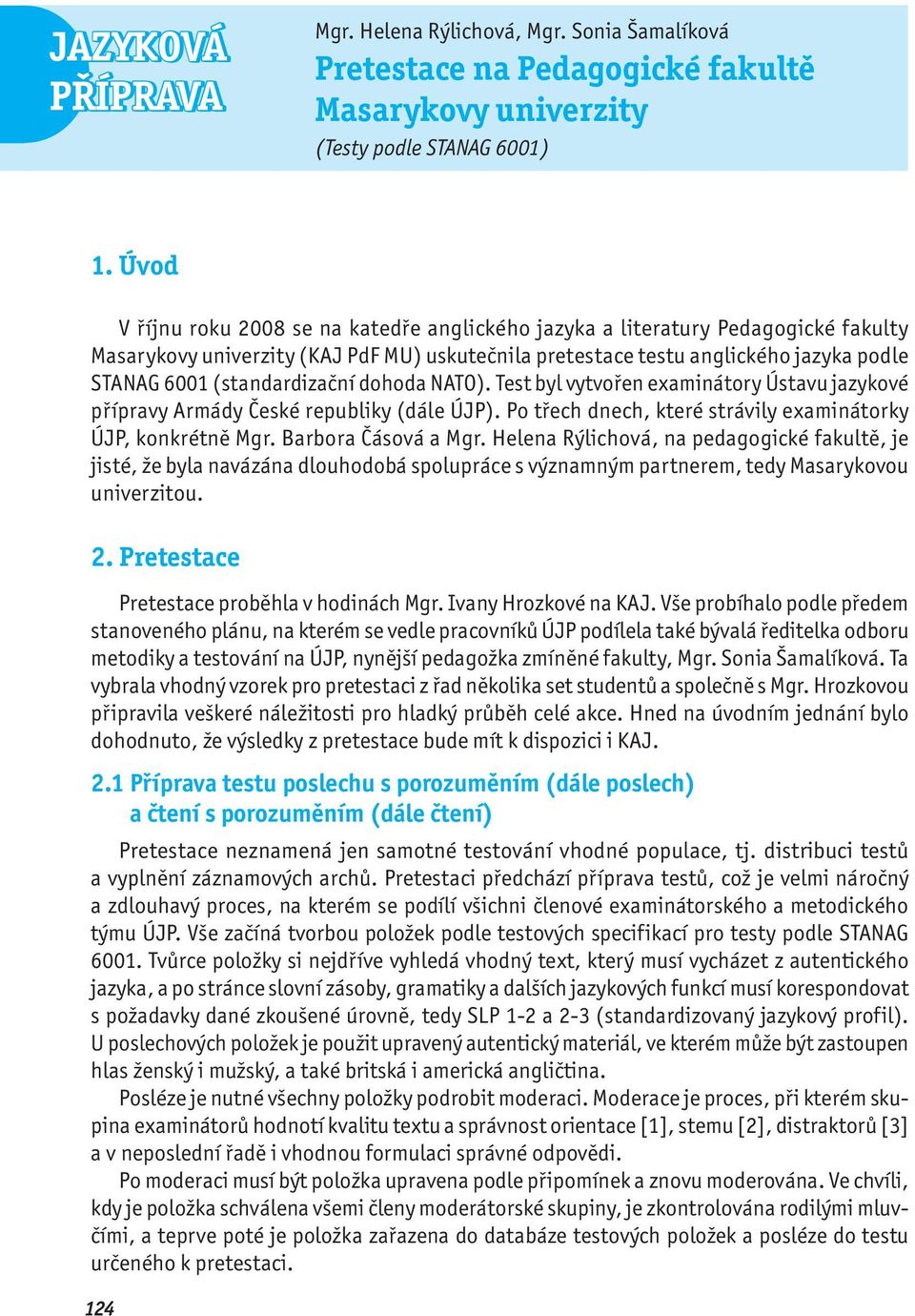 (standardizační dohoda NATO). Test byl vytvořen examinátory Ústavu jazykové přípravy Armády České republiky (dále ÚJP). Po třech dnech, které strávily examinátorky ÚJP, konkrétně Mgr.