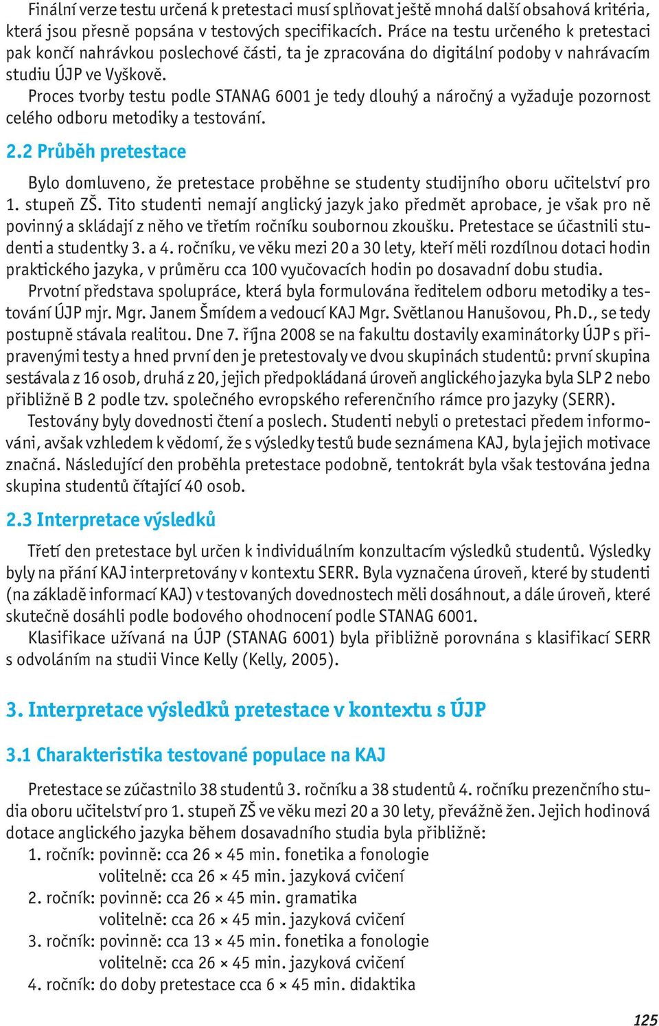 Proces tvorby testu podle STANAG 6001 je tedy dlouhý a náročný a vyžaduje pozornost celého odboru metodiky a testování. 2.