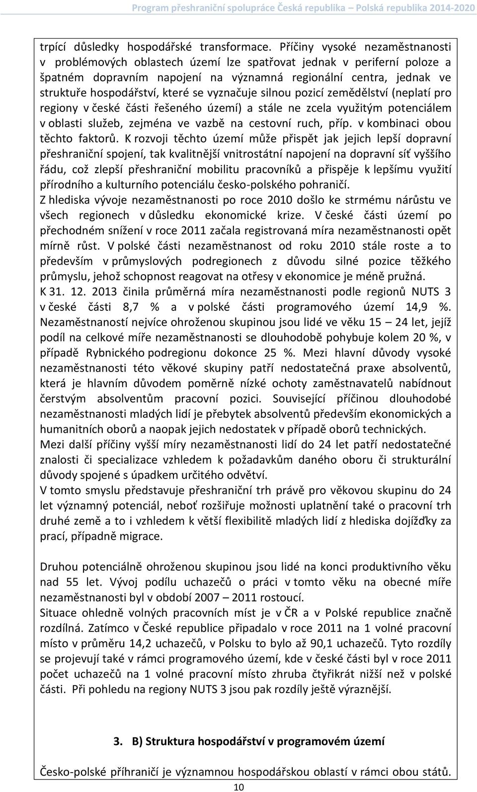 které se vyznačuje silnou pozicí zemědělství (neplatí pro regiony v české části řešeného území) a stále ne zcela využitým potenciálem v oblasti služeb, zejména ve vazbě na cestovní ruch, příp.