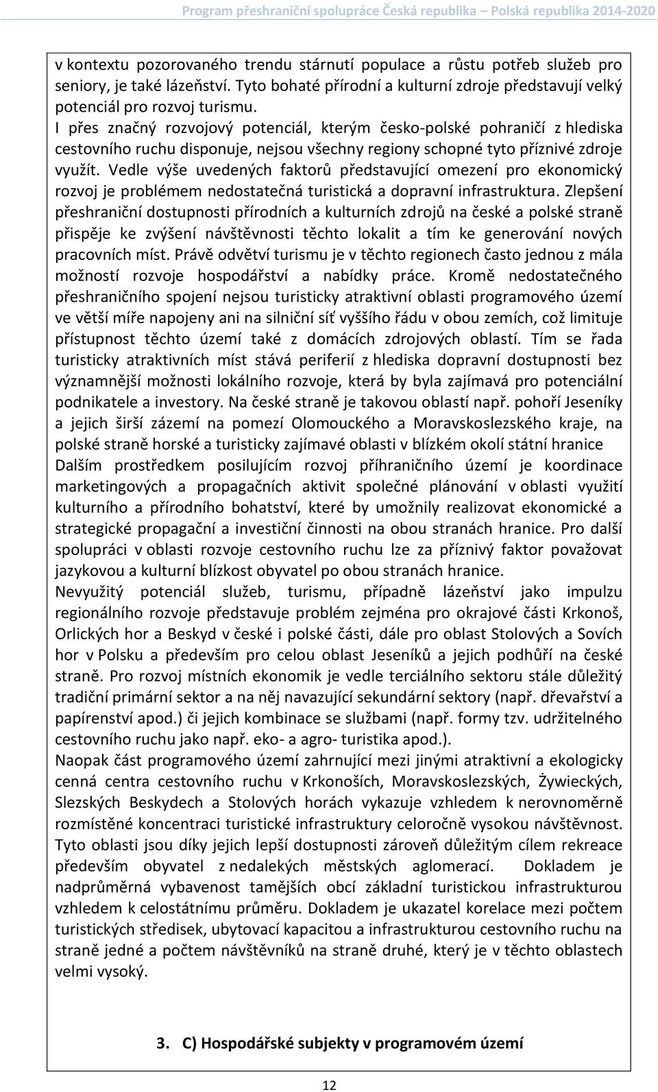 Vedle výše uvedených faktorů představující omezení pro ekonomický rozvoj je problémem nedostatečná turistická a dopravní infrastruktura.