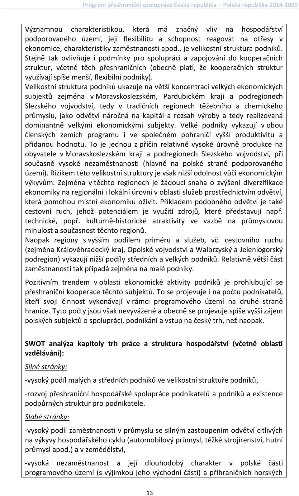 Stejně tak ovlivňuje i podmínky pro spolupráci a zapojování do kooperačních struktur, včetně těch přeshraničních (obecně platí, že kooperačních struktur využívají spíše menší, flexibilní podniky).