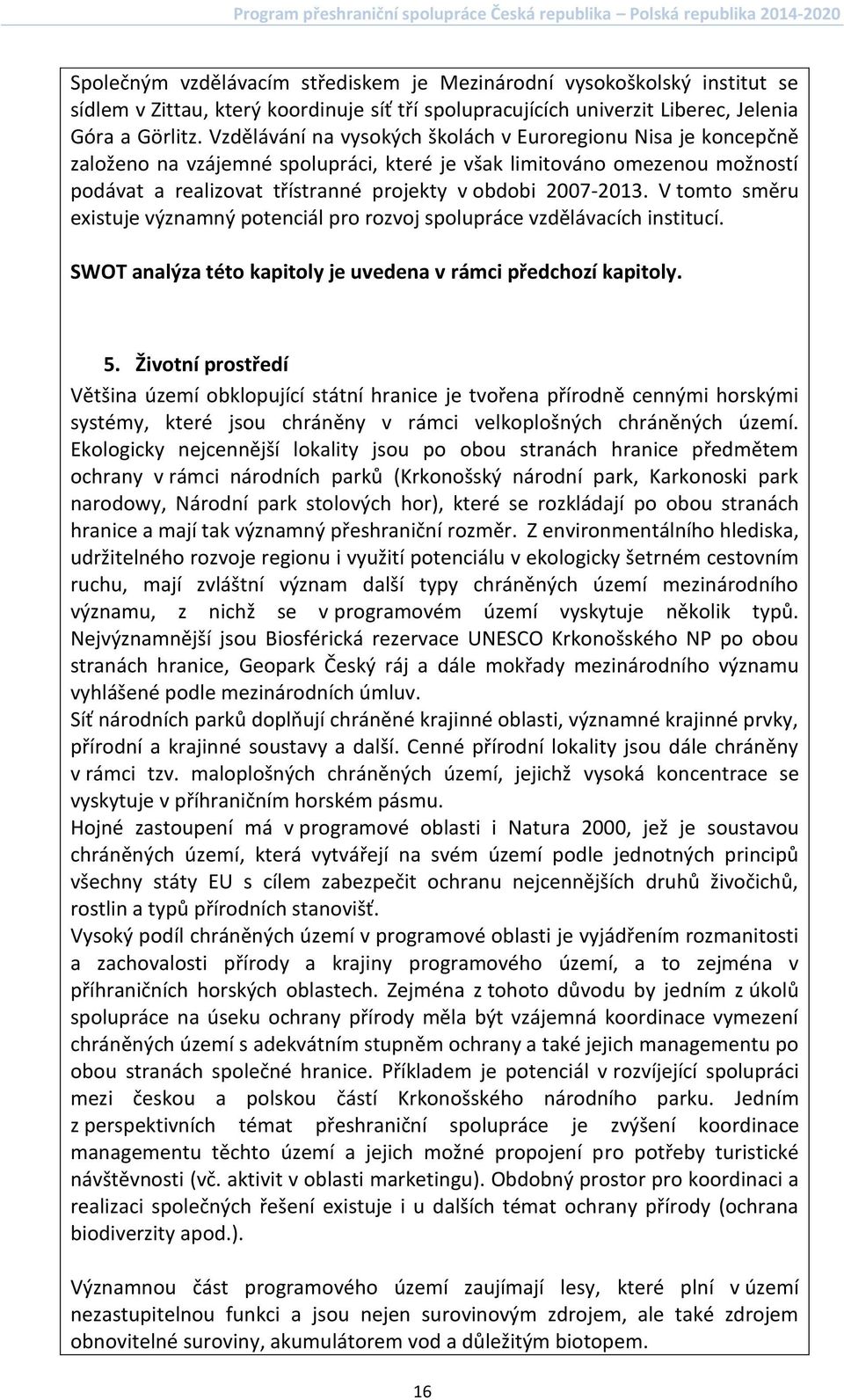 V tomto směru existuje významný potenciál pro rozvoj spolupráce vzdělávacích institucí. SWOT analýza této kapitoly je uvedena v rámci předchozí kapitoly. 5.