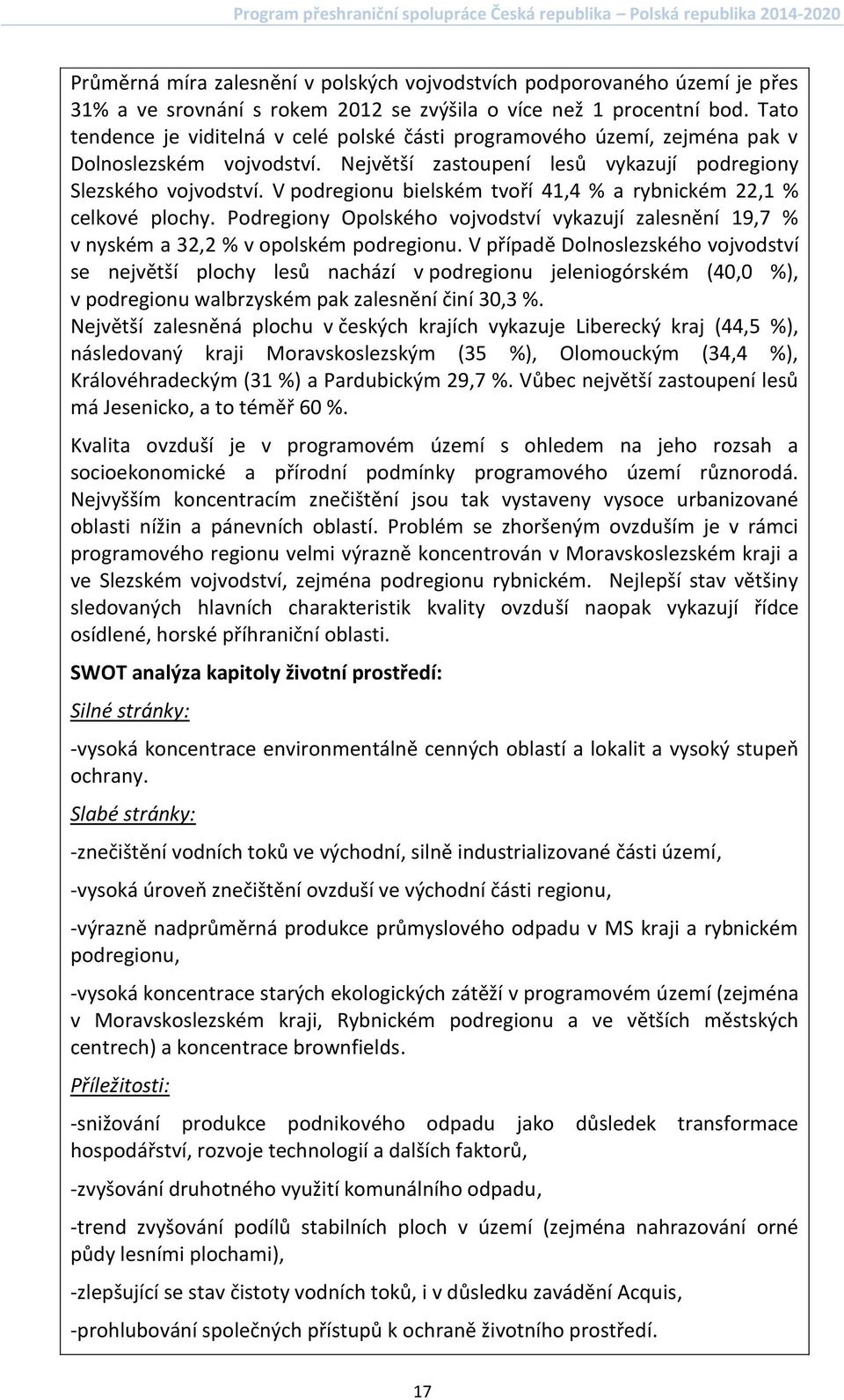 V podregionu bielském tvoří 41,4 % a rybnickém 22,1 % celkové plochy. Podregiony Opolského vojvodství vykazují zalesnění 19,7 % v nyském a 32,2 % v opolském podregionu.