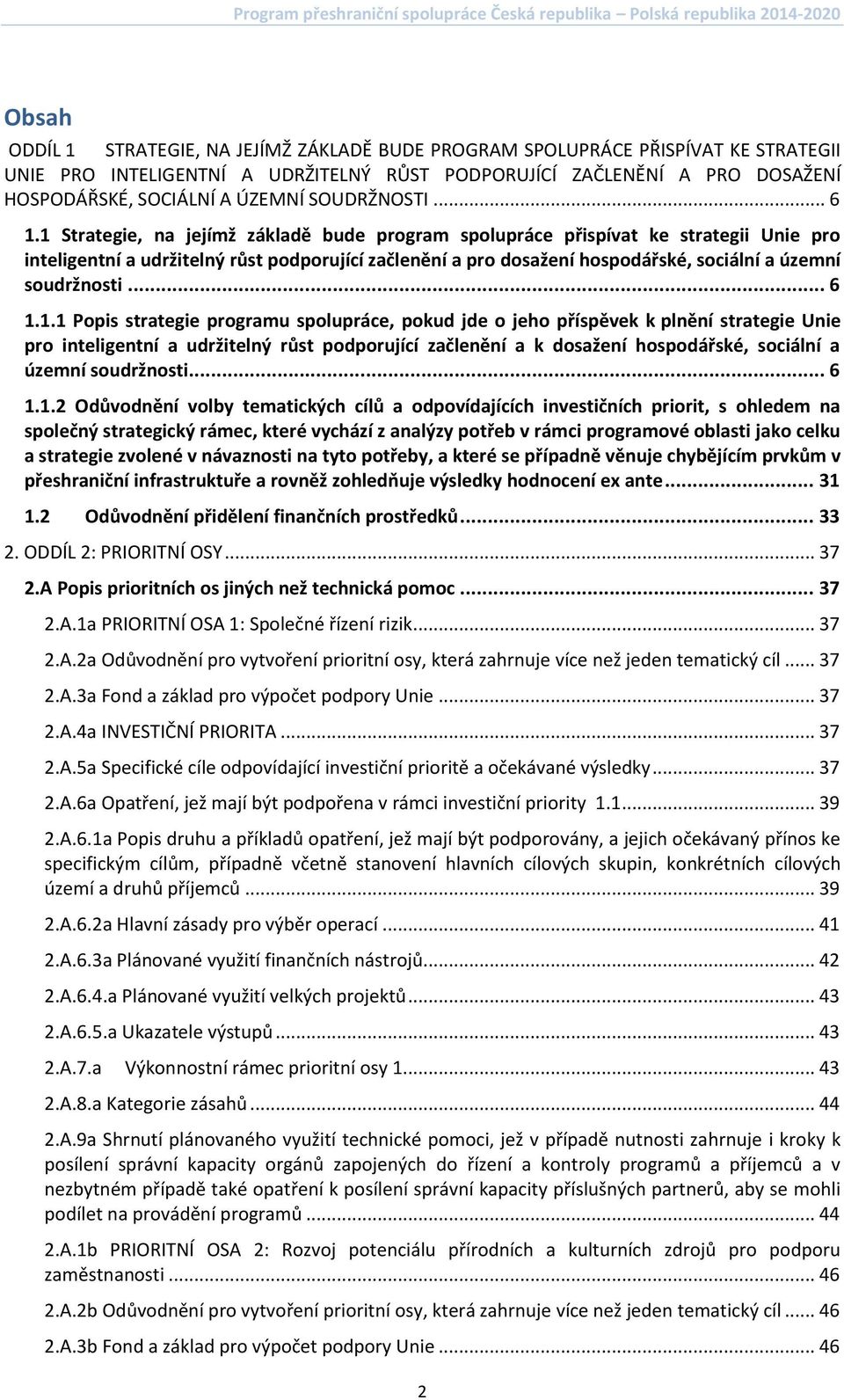 1 Strategie, na jejímž základě bude program spolupráce přispívat ke strategii Unie pro inteligentní a udržitelný růst podporující začlenění a pro dosažení hospodářské, sociální a územní soudržnosti.