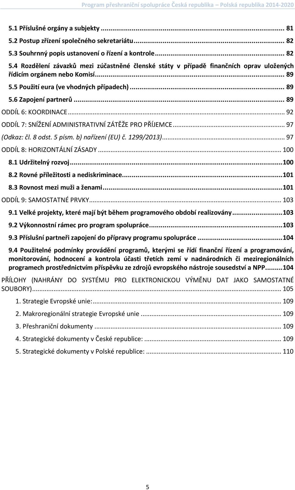 5 Použití eura (ve vhodných případech)... 89 5.6 Zapojení partnerů... 89 ODDÍL 6: KOORDINACE... 92 ODDÍL 7: SNÍŽENÍ ADMINISTRATIVNÍ ZÁTĚŽE PRO PŘÍJEMCE... 97 (Odkaz: čl. 8 odst. 5 písm.
