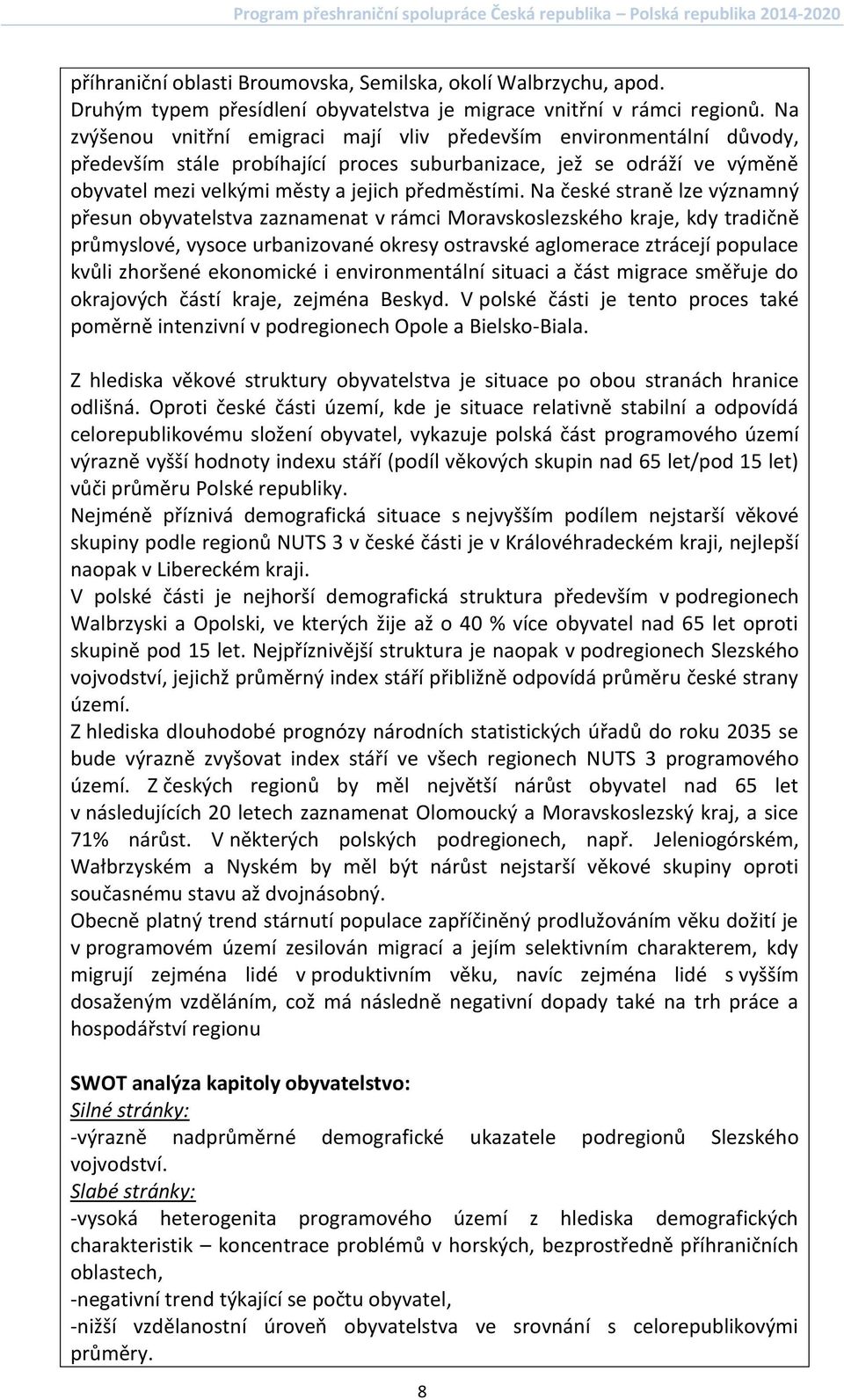 Na české straně lze významný přesun obyvatelstva zaznamenat v rámci Moravskoslezského kraje, kdy tradičně průmyslové, vysoce urbanizované okresy ostravské aglomerace ztrácejí populace kvůli zhoršené