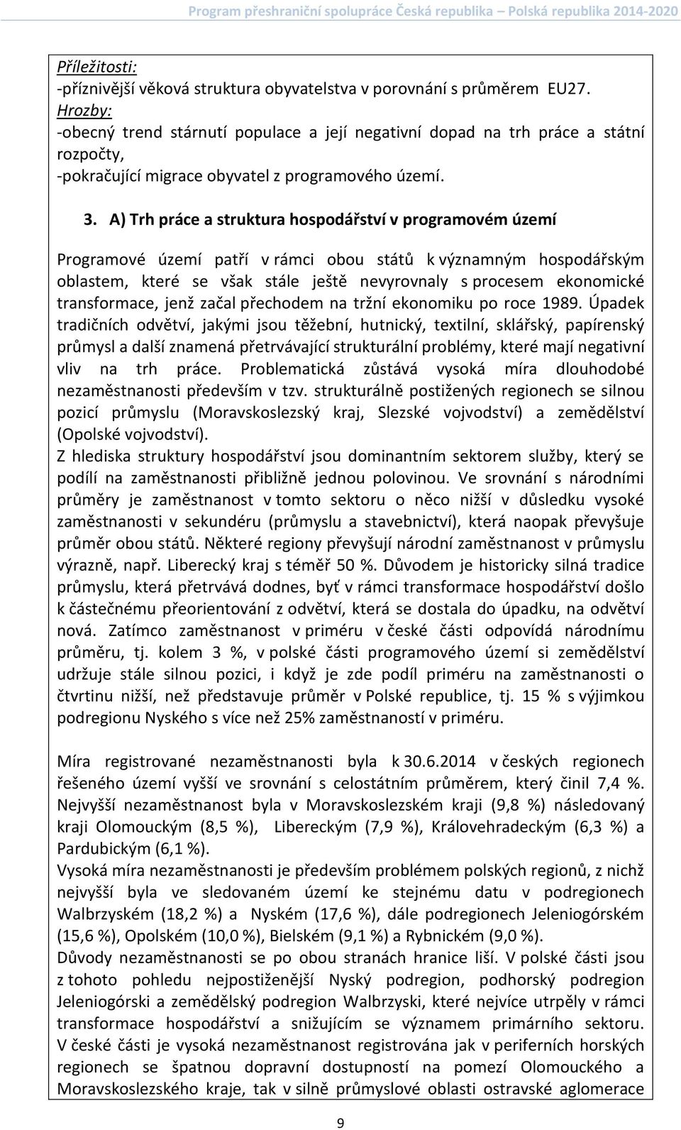 A) Trh práce a struktura hospodářství v programovém území Programové území patří v rámci obou států k významným hospodářským oblastem, které se však stále ještě nevyrovnaly s procesem ekonomické