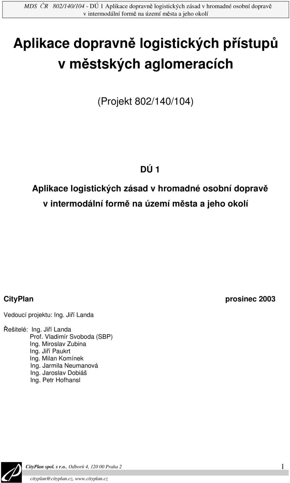 dopravě v intermodální formě na území města a jeho okolí CityPlan prosinec 2003 Vedoucí projektu: Ing. Jiří Landa Řešitelé: Ing.