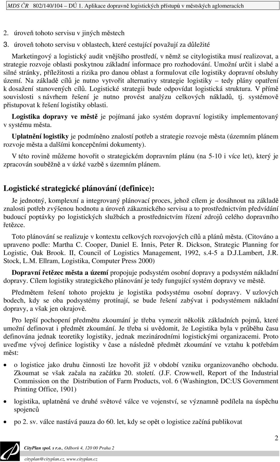 poskytnou základní informace pro rozhodování. Umožní určit i slabé a silné stránky, příležitosti a rizika pro danou oblast a formulovat cíle logistiky dopravní obsluhy území.