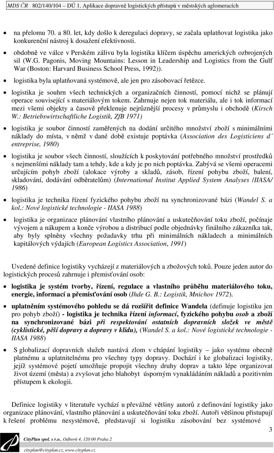 Pagonis, Moving Mountains: Lesson in Leadership and Logistics from the Gulf War (Boston: Harvard Business School Press, 1992)). logistika byla uplatňovaná systémově, ale jen pro zásobovací řetězce.