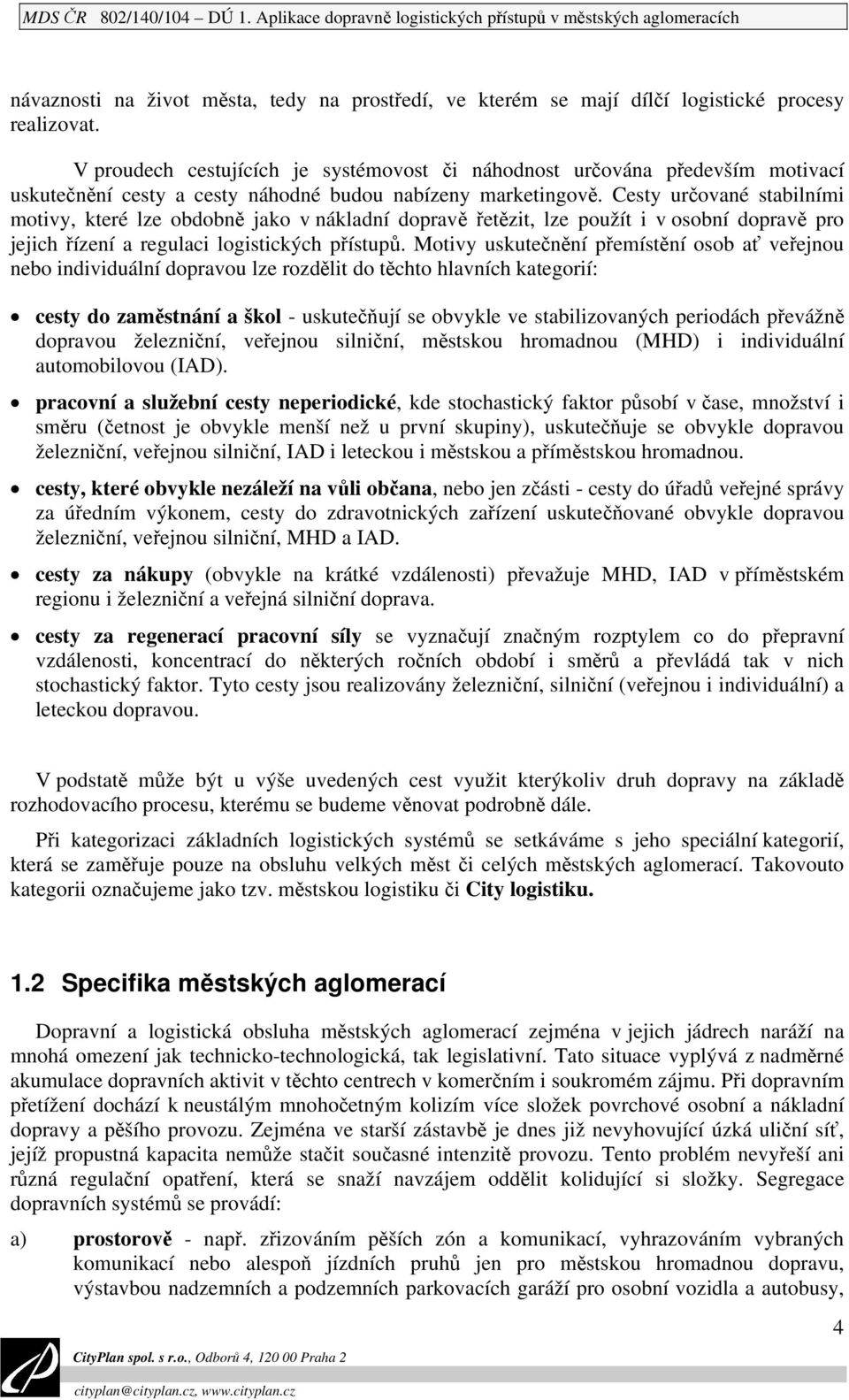 Cesty určované stabilními motivy, které lze obdobně jako v nákladní dopravě řetězit, lze použít i v osobní dopravě pro jejich řízení a regulaci logistických přístupů.