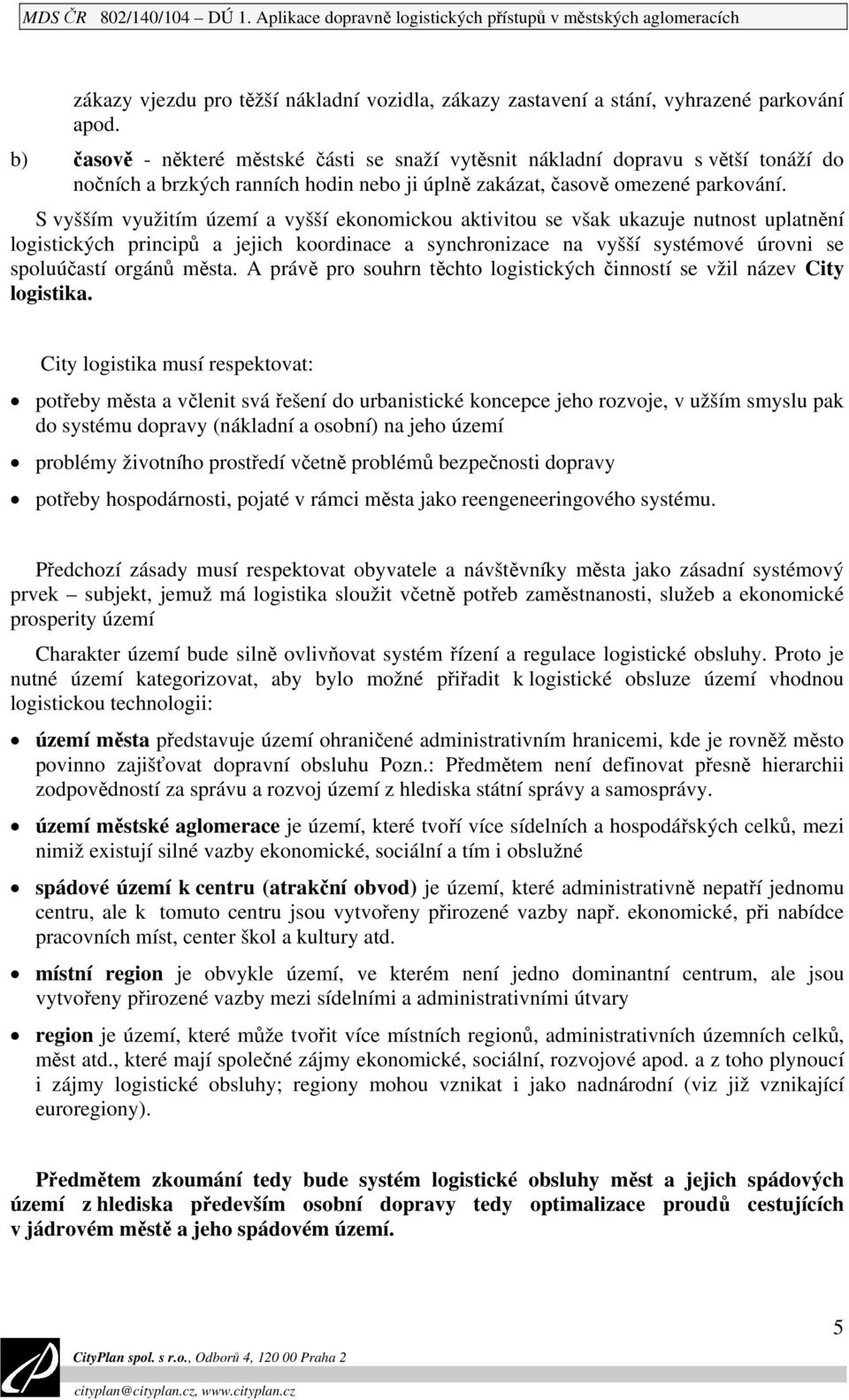 S vyšším využitím území a vyšší ekonomickou aktivitou se však ukazuje nutnost uplatnění logistických principů a jejich koordinace a synchronizace na vyšší systémové úrovni se spoluúčastí orgánů města.