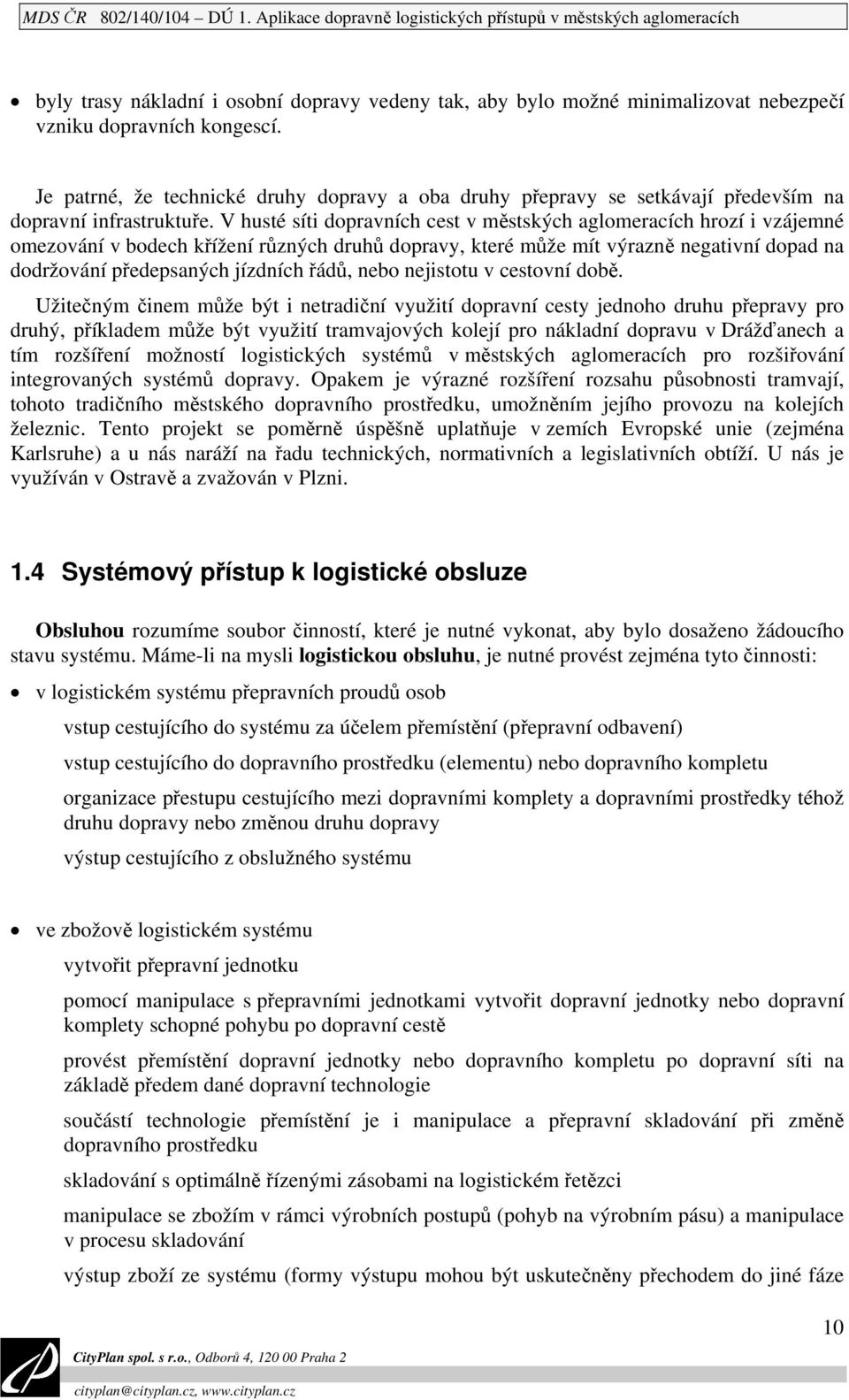 V husté síti dopravních cest v městských aglomeracích hrozí i vzájemné omezování v bodech křížení různých druhů dopravy, které může mít výrazně negativní dopad na dodržování předepsaných jízdních