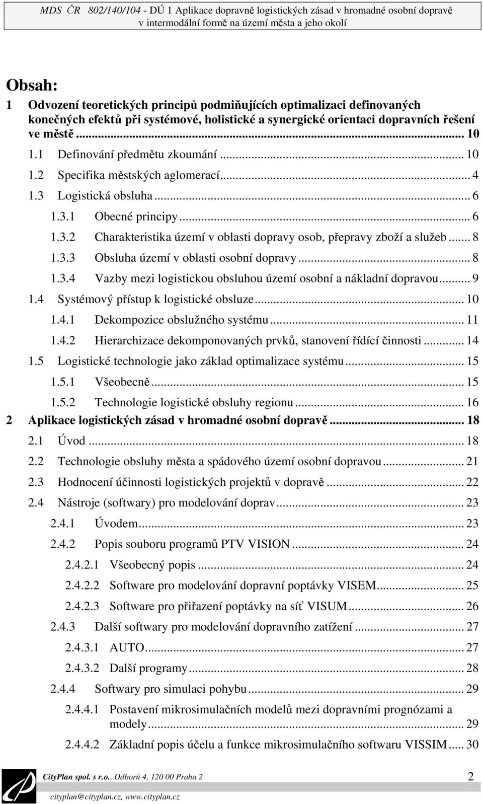 .. 4 1.3 Logistická obsluha... 6 1.3.1 Obecné principy... 6 1.3.2 Charakteristika území v oblasti dopravy osob, přepravy zboží a služeb... 8 1.3.3 Obsluha území v oblasti osobní dopravy... 8 1.3.4 Vazby mezi logistickou obsluhou území osobní a nákladní dopravou.