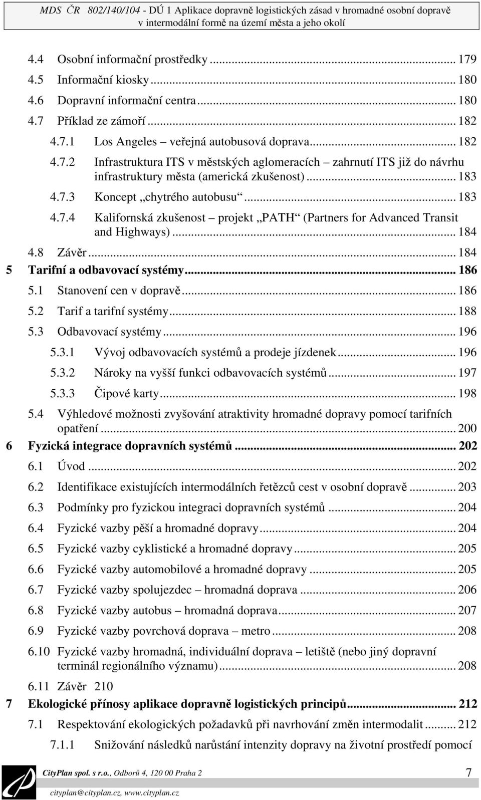 .. 183 4.7.3 Koncept chytrého autobusu... 183 4.7.4 Kalifornská zkušenost projekt PATH (Partners for Advanced Transit and Highways)... 184 4.8 Závěr... 184 5 Tarifní a odbavovací systémy... 186 5.