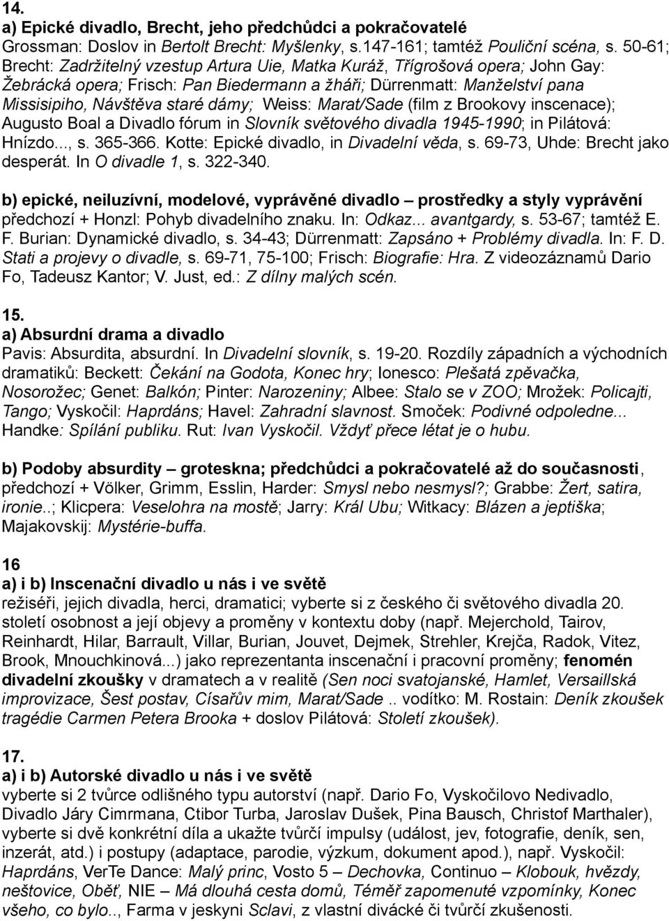 Weiss: Marat/Sade (film z Brookovy inscenace); Augusto Boal a Divadlo fórum in Slovník světového divadla 1945-1990; in Pilátová: Hnízdo..., s. 365-366. Kotte: Epické divadlo, in Divadelní věda, s.