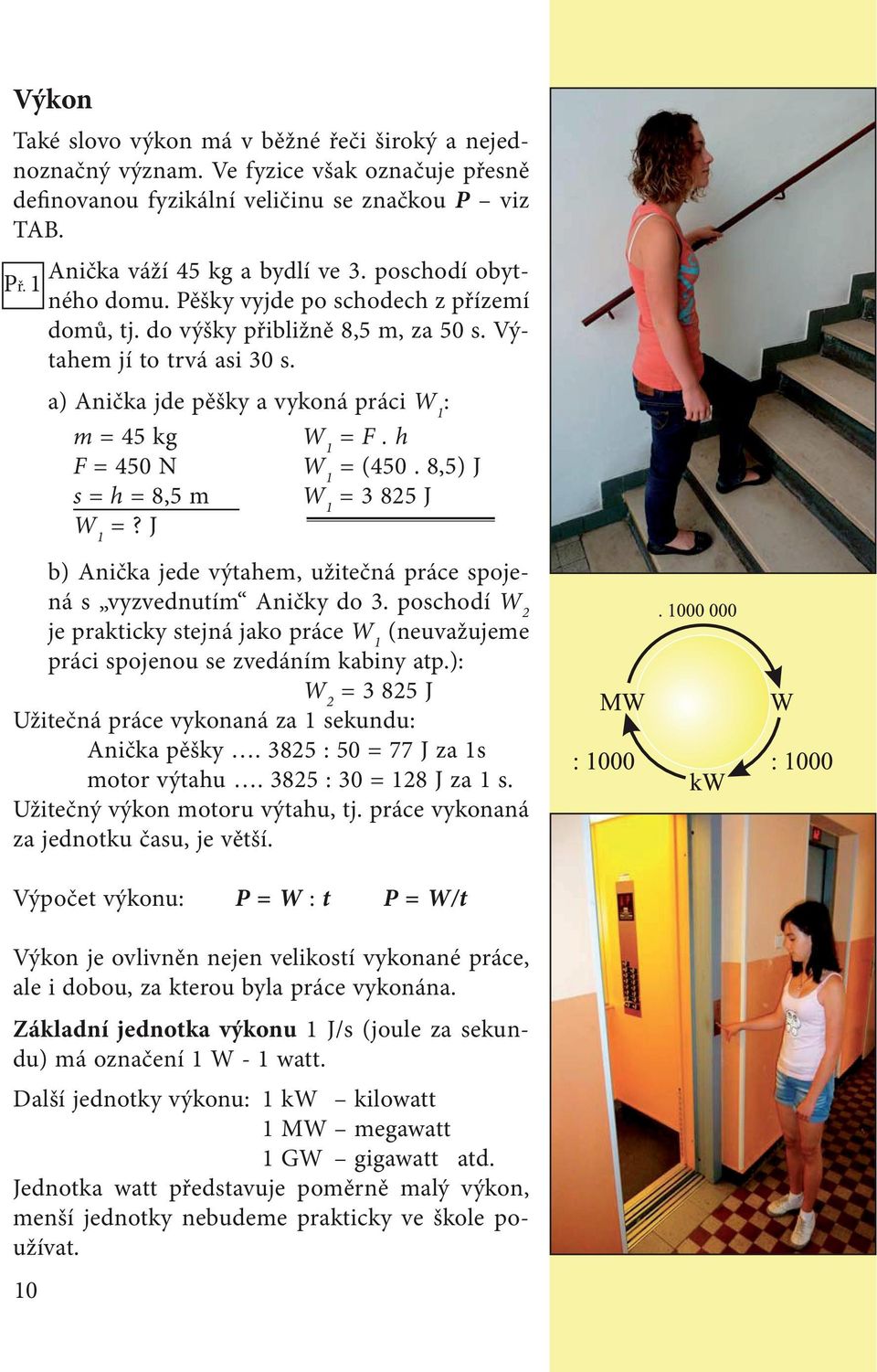 1 10 m = 45 kg F = 450 N s = h = 8,5 m = F. h = (450. 8,5) J = 3 825 J b) Anička jede výtahem, užitečná práce spojená s vyzvednutím Aničky do 3.