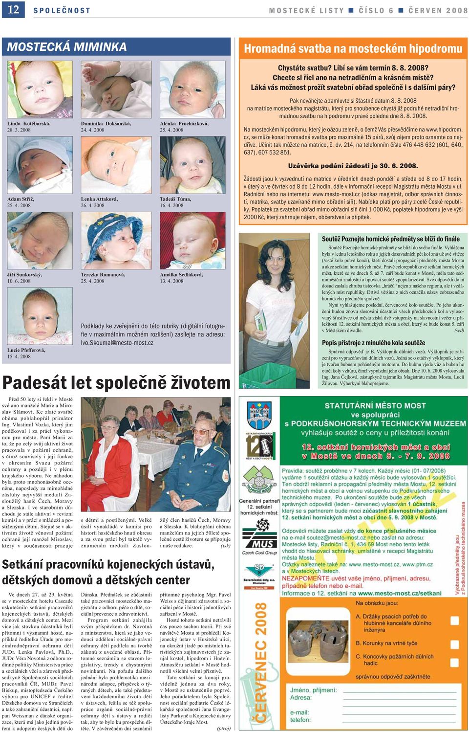 8. 2008 na matrice mosteckého magistrátu, který pro snoubence chystá již podruhé netradiční hromadnou svatbu na hipodromu v pravé poledne dne 8. 8. 2008. Na mosteckém hipodromu, který je oázou zeleně, o čemž Vás přesvědčíme na www.