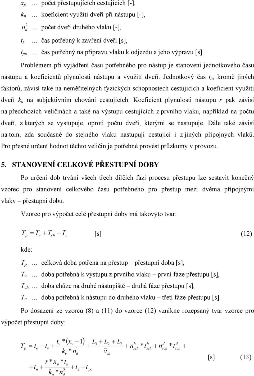 Jeotkoý čas t, kromě jiý faktorů, záisí také a eměřiteý fyzický sooste cestující a koeficiet yužití eří k a subjektiím oáí cestující.