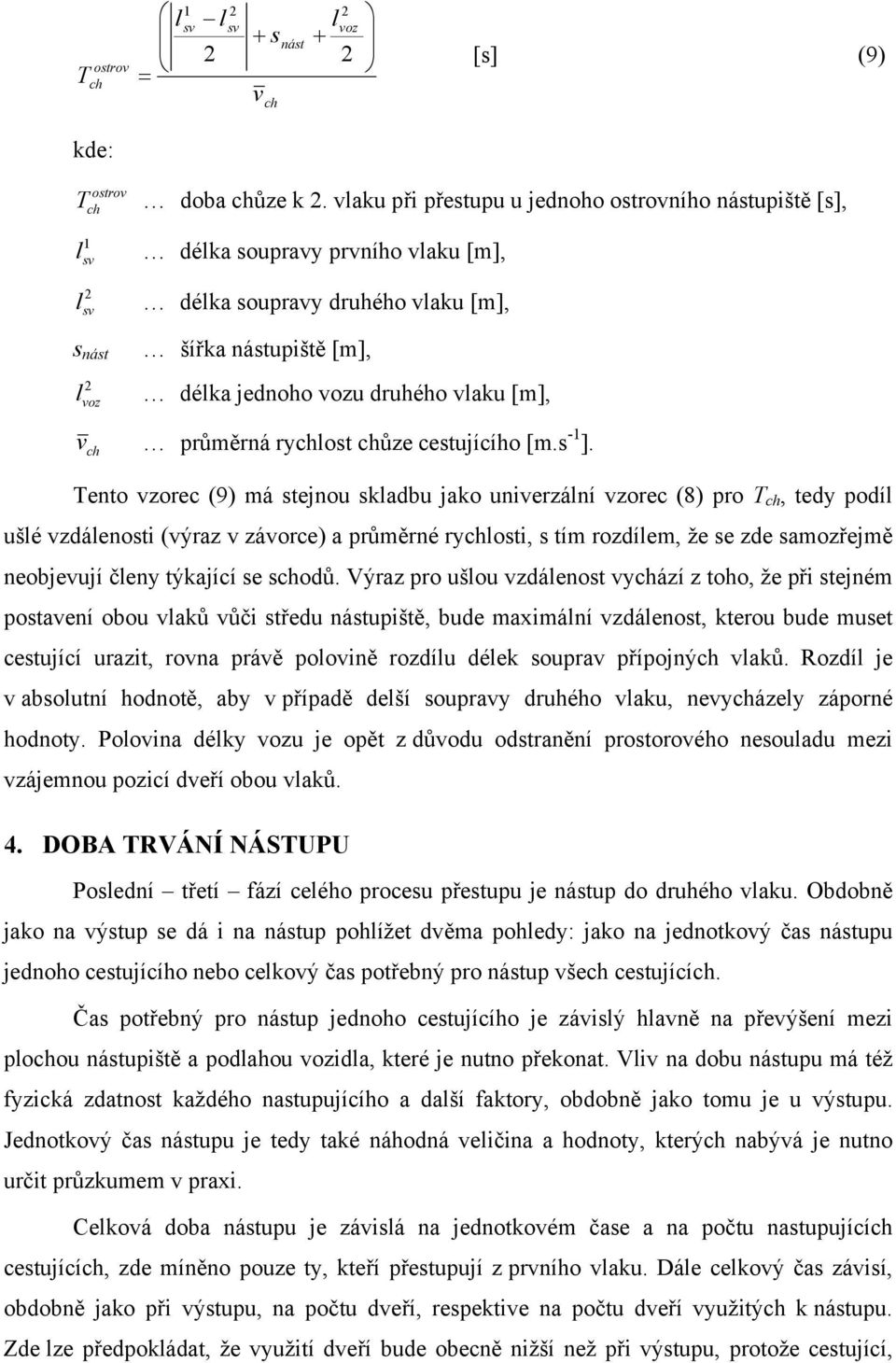 Teto zorec (9) má stejou skabu jako uierzáí zorec (8) ro T, tey oí ušé záeosti (ýraz záorce) a růměré ryosti, s tím rozíem, že se ze samozřejmě eobjeují čey týkající se soů.