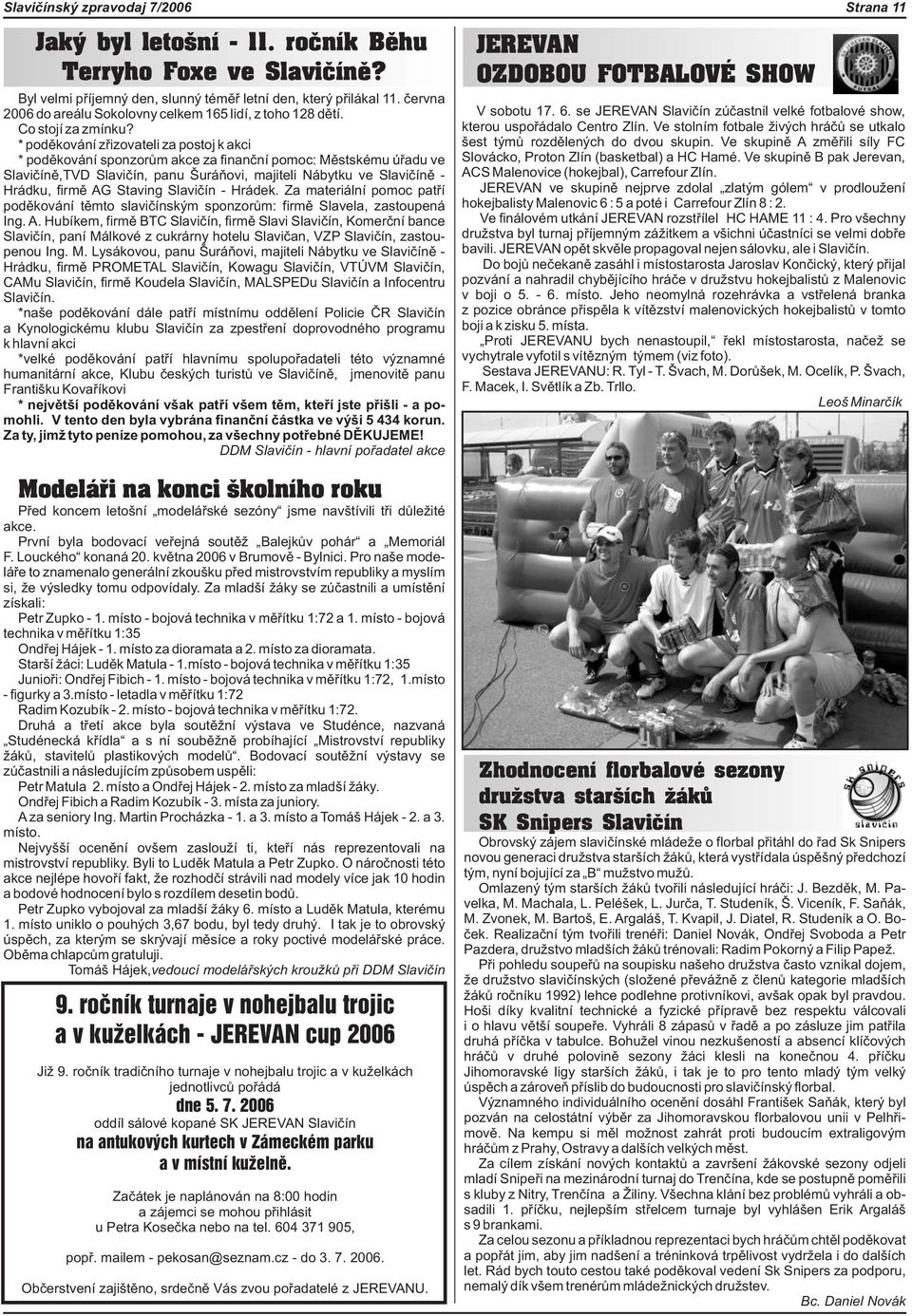 * podìkování zøizovateli za postoj k akci * podìkování sponzorùm akce za finanèní pomoc: Mìstskému úøadu ve Slavièínì,TVD Slavièín, panu Šuráòovi, majiteli Nábytku ve Slavièínì Hrádku, firmì AG