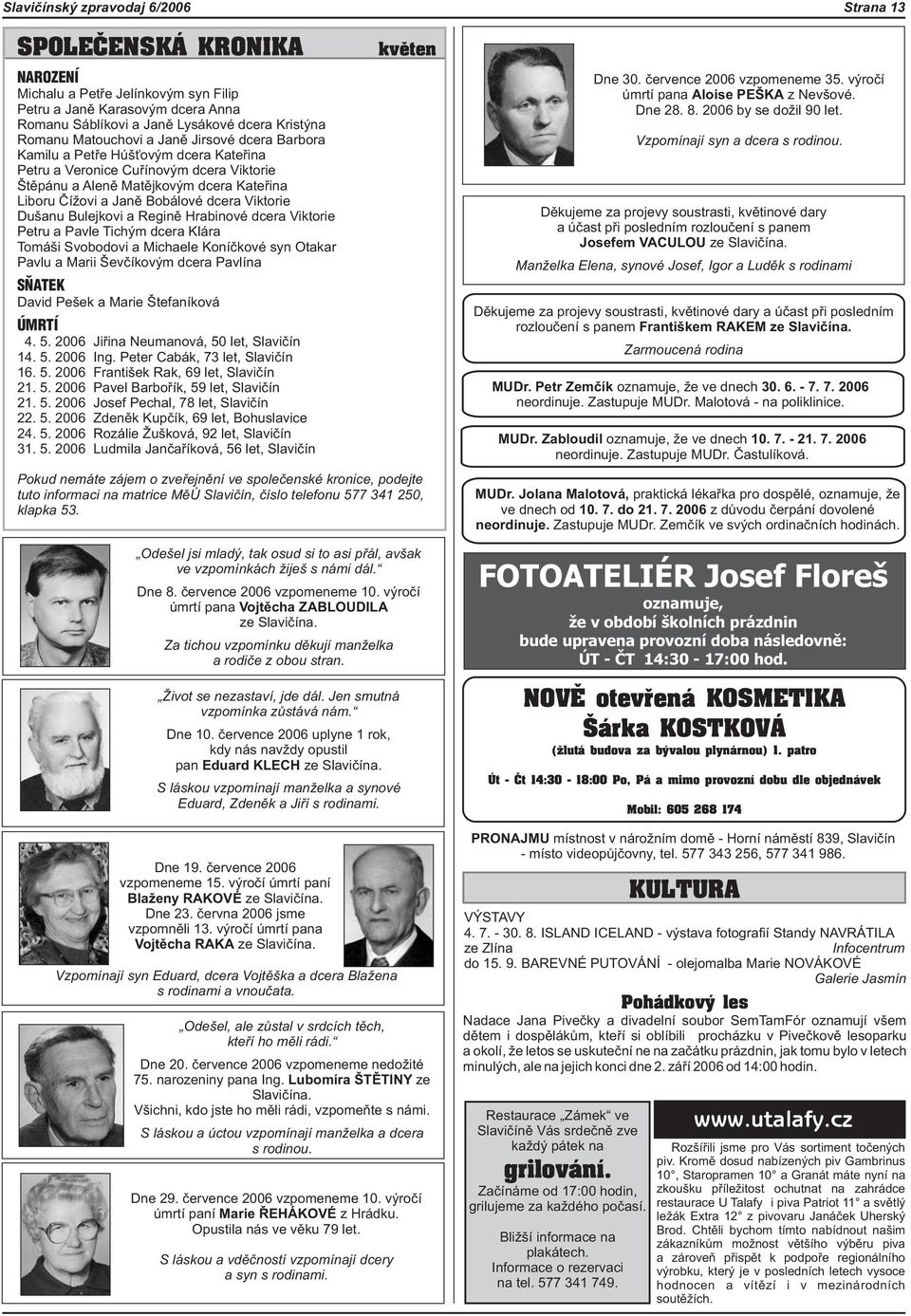 Viktorie Dušanu Bulejkovi a Reginì Hrabinové dcera Viktorie Petru a Pavle Tichým dcera Klára Tomáši Svobodovi a Michaele Koníèkové syn Otakar Pavlu a Marii Ševèíkovým dcera Pavlína SÒATEK David Pešek