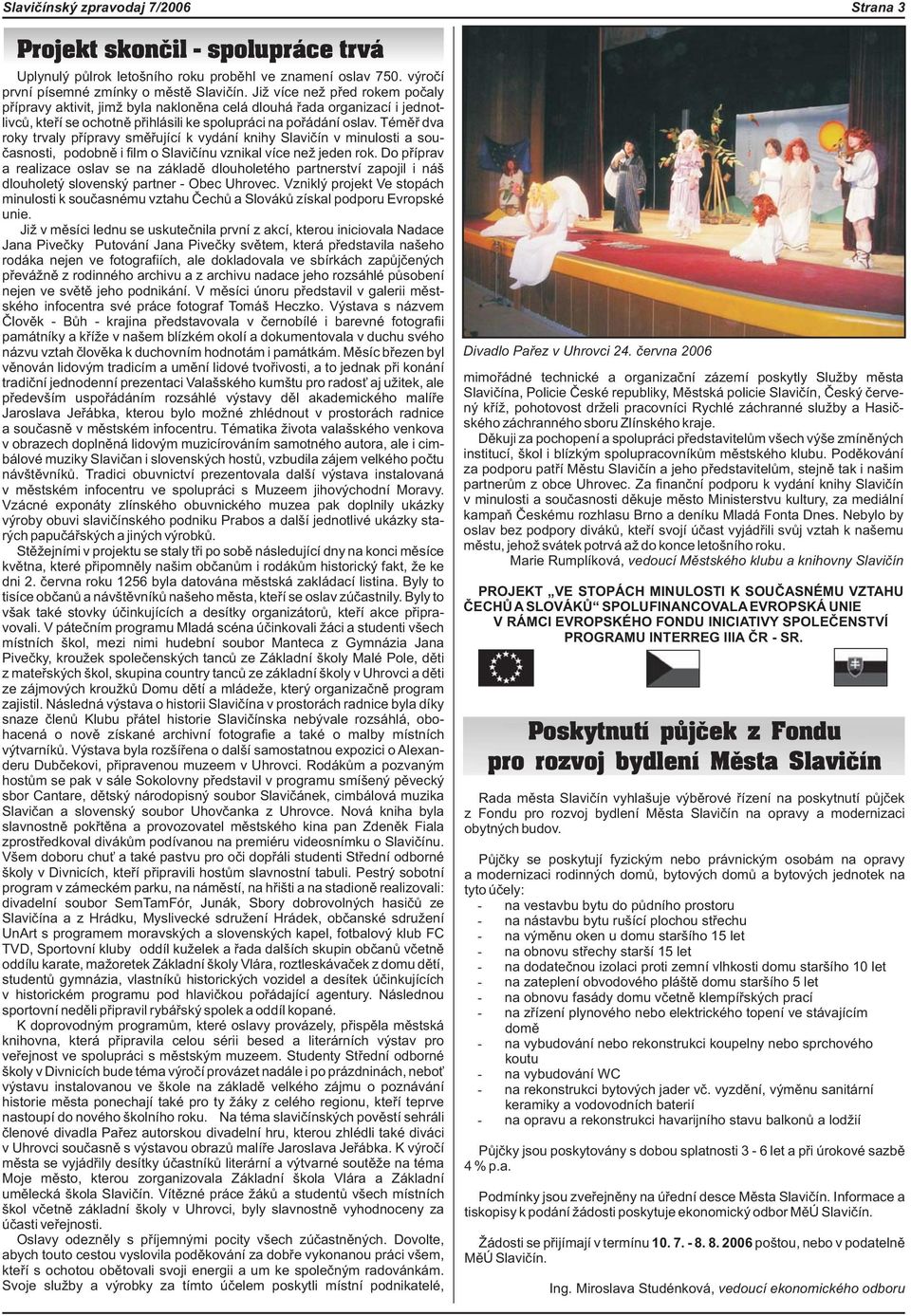 Témìø dva roky trvaly pøípravy smìøující k vydání knihy Slavièín v minulosti a souèasnosti, podobnì i film o Slavièínu vznikal více ne jeden rok.