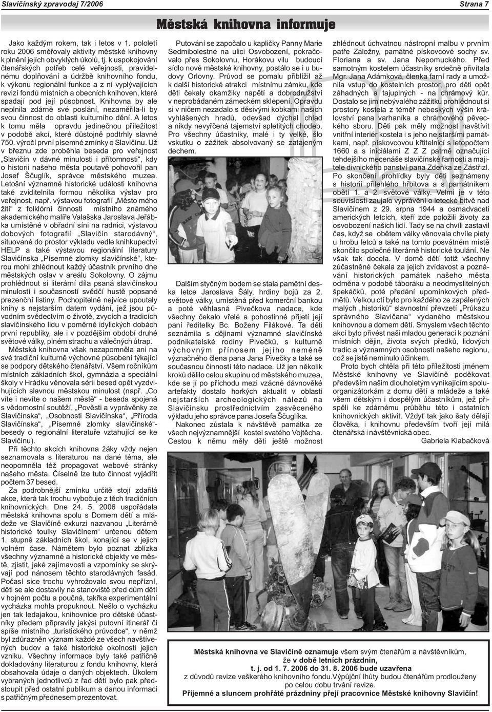 spadají pod její pùsobnost. Knihovna by ale neplnila zdárnì své poslání, nezamìøilali by svou èinnost do oblasti kulturního dìní.