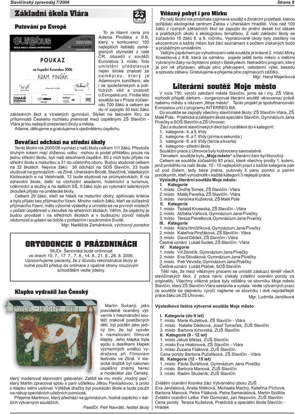 Finále této soutì e se v Praze zúèastnilo 700 ákù a celkem se do ní zapojilo 30 tisíc ákù základních škol a víceletých gymnázií.