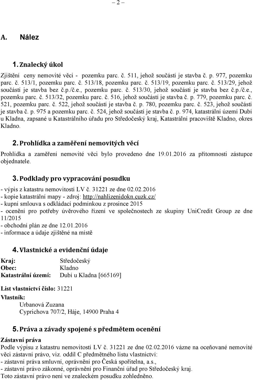 č. 521, pozemku parc. č. 522, jehož součástí je stavba č. p. 780, pozemku parc. č. 523, jehož součástí je stavba č. p. 975 a pozemku parc. č. 524, jehož součástí je stavba č. p. 974, katastrální území Dubí u Kladna, zapsané u Katastrálního úřadu pro Středočeský kraj, Katastrální pracoviště Kladno, okres Kladno.