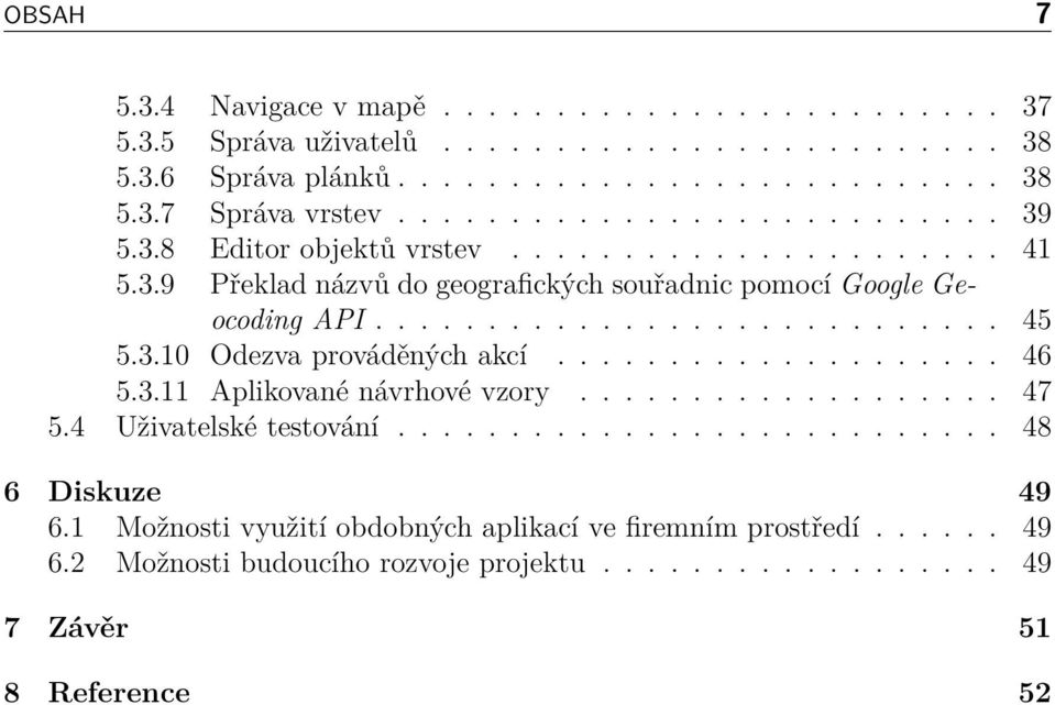 3.10 Odezva prováděných akcí.................... 46 5.3.11 Aplikované návrhové vzory................... 47 5.4 Uživatelské testování........................... 48 6 Diskuze 49 6.