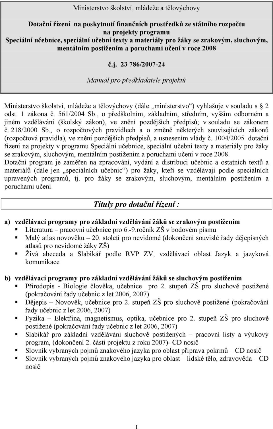 23 786/2007-24 Manuál pro předkladatele projektů Ministerstvo školství, mládeže a tělovýchovy (dále ministerstvo ) vyhlašuje v souladu s 2 odst. 1 zákona č. 561/2004 Sb.