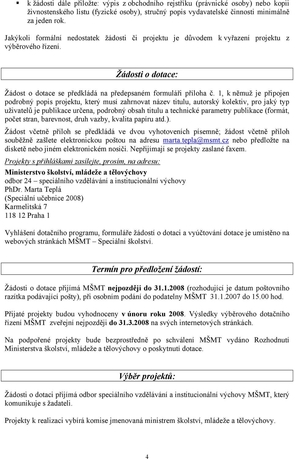 1, k němuž je připojen podrobný popis projektu, který musí zahrnovat název titulu, autorský kolektiv, pro jaký typ uživatelů je publikace určena, podrobný obsah titulu a technické parametry publikace