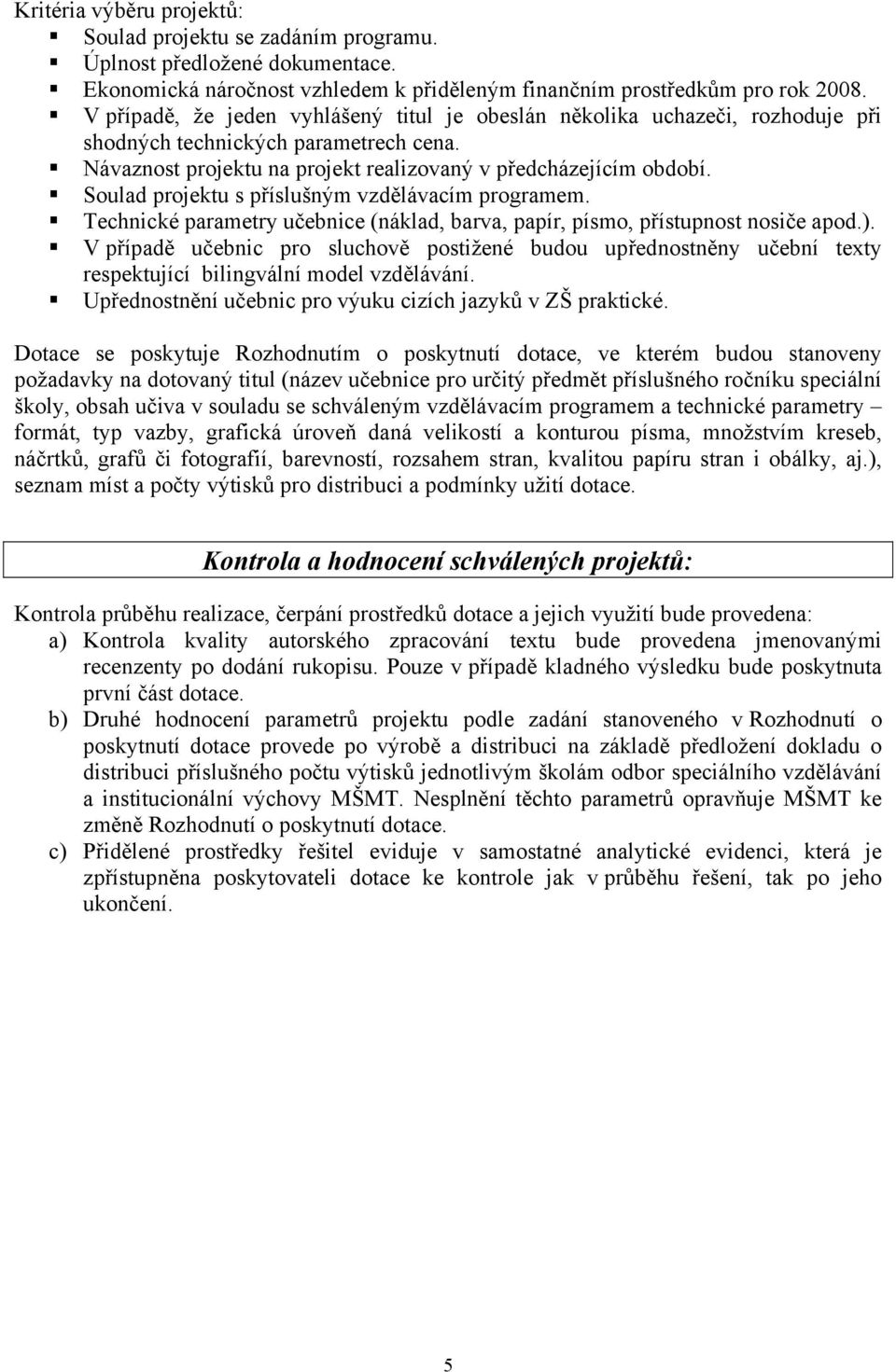 Soulad projektu s příslušným vzdělávacím programem. Technické parametry učebnice (náklad, barva, papír, písmo, přístupnost nosiče apod.).