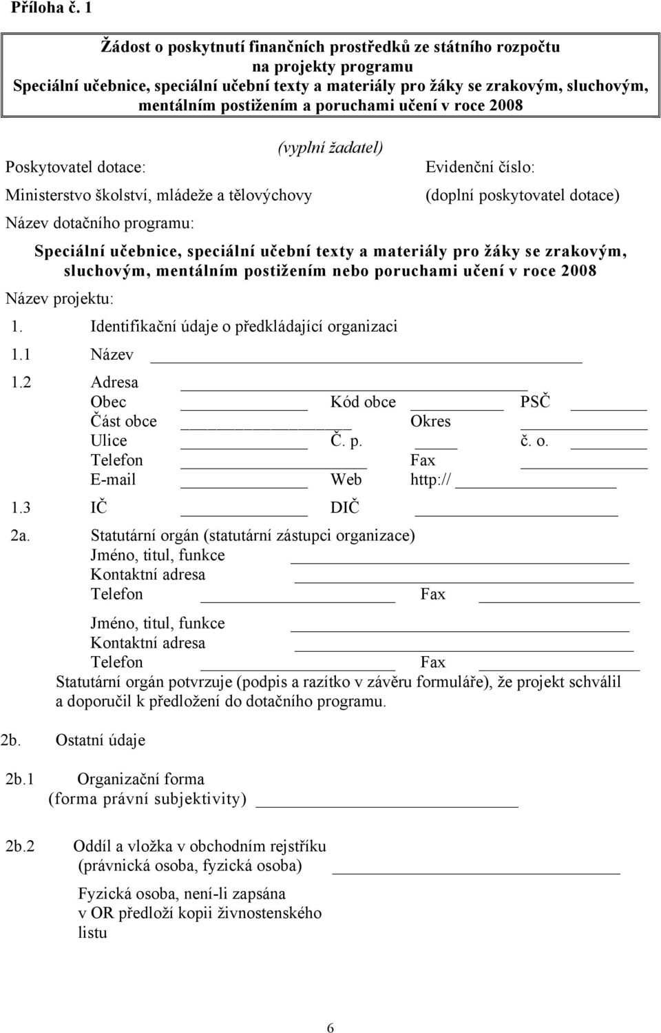 poruchami učení v roce 2008 (vyplní žadatel) Poskytovatel dotace: Ministerstvo školství, mládeže a tělovýchovy Evidenční číslo: (doplní poskytovatel dotace) Název dotačního programu: Speciální