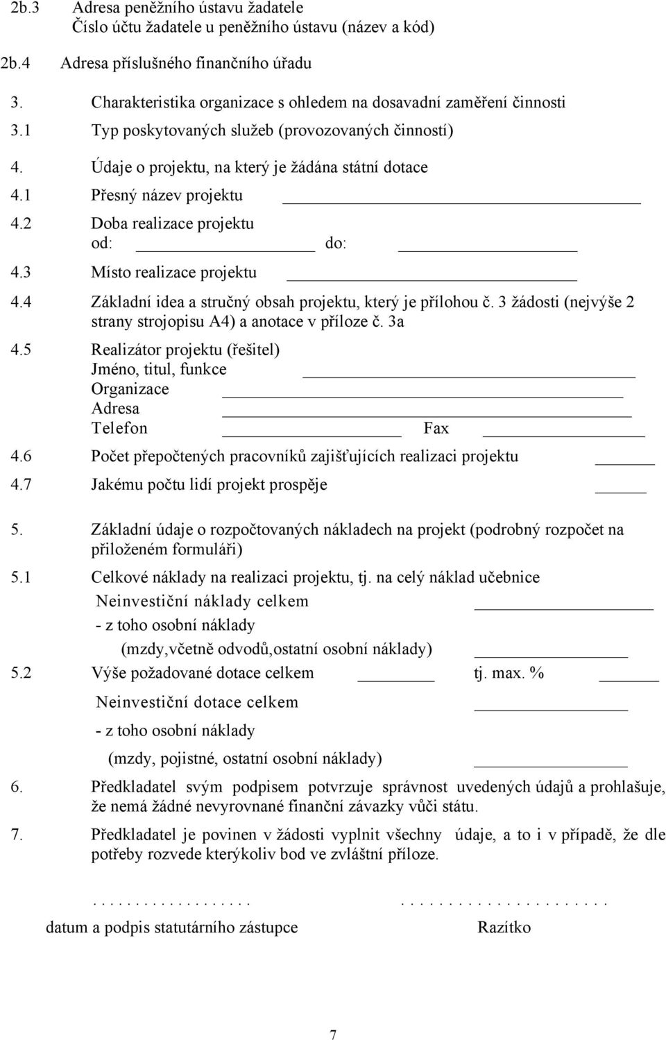 1 Přesný název projektu 4.2 Doba realizace projektu od: do: 4.3 Místo realizace projektu 4.4 Základní idea a stručný obsah projektu, který je přílohou č.