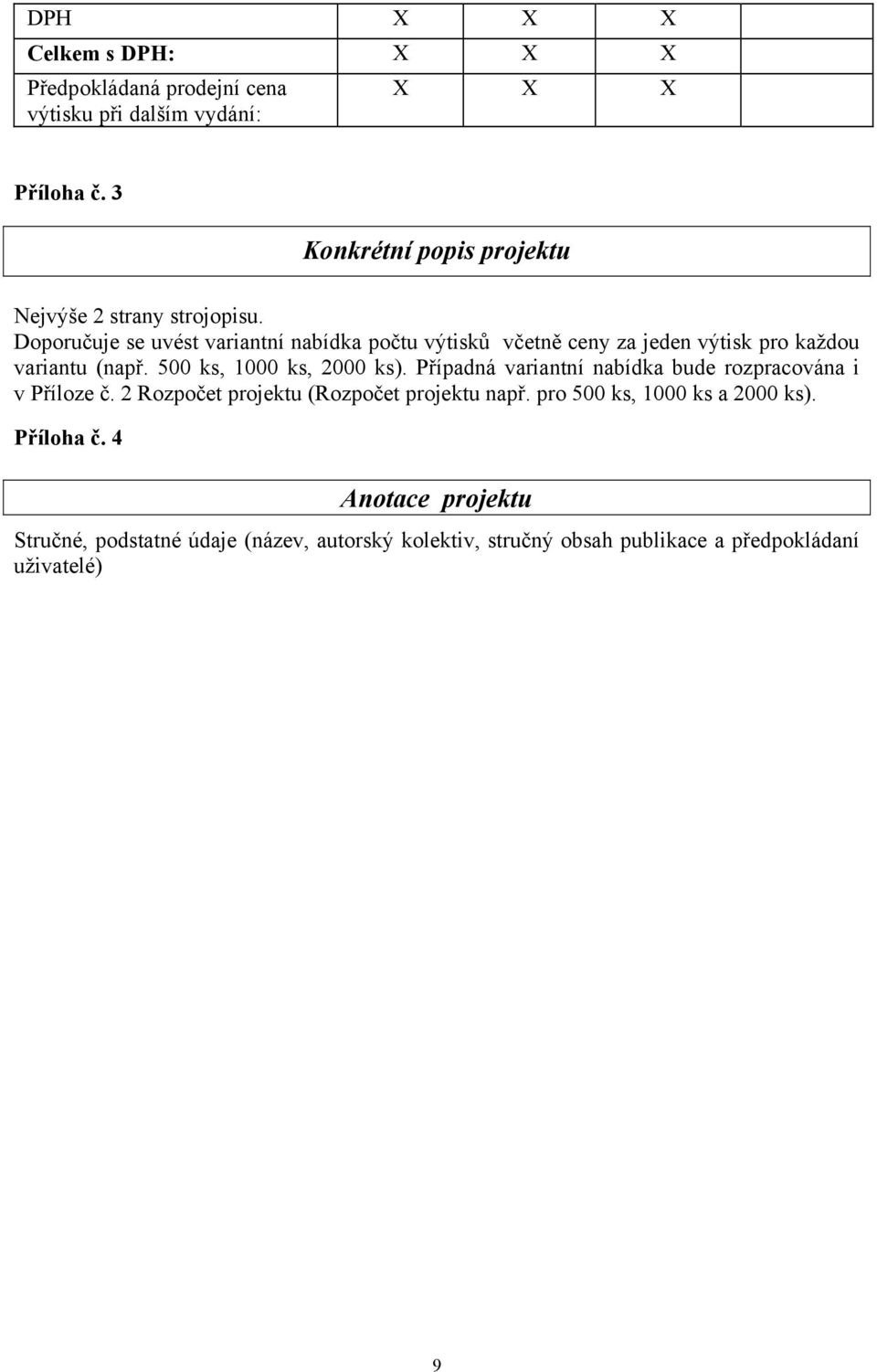 Doporučuje se uvést variantní nabídka počtu výtisků včetně ceny za jeden výtisk pro každou variantu (např. 500 ks, 1000 ks, 2000 ks).