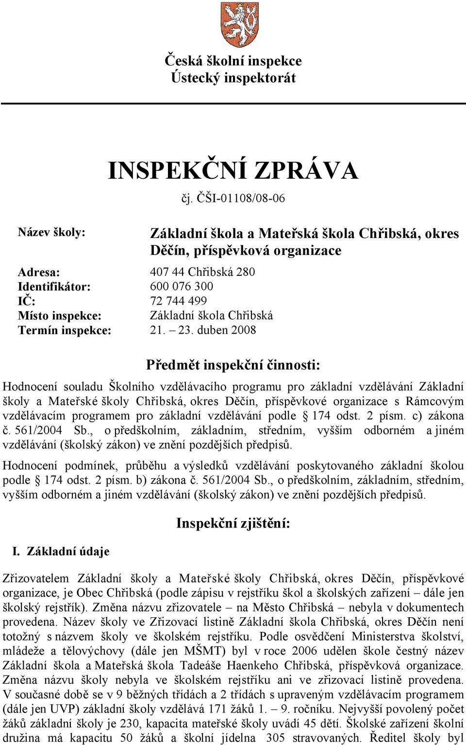 duben 2008 Základní škola a Mateřská škola Chřibská, okres Děčín, příspěvková organizace Předmět inspekční činnosti: Hodnocení souladu Školního vzdělávacího programu pro základní vzdělávání Základní