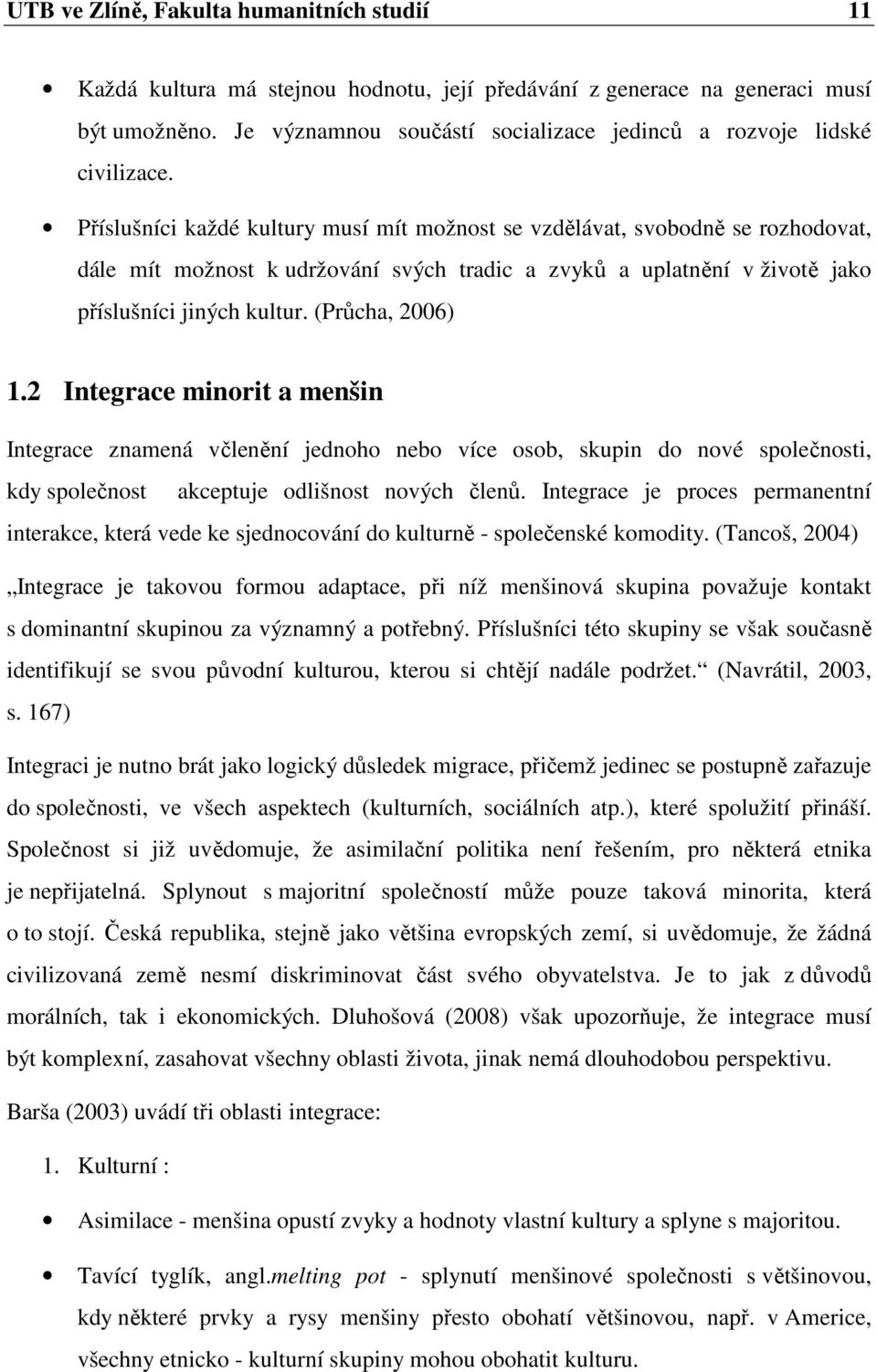 Příslušníci každé kultury musí mít možnost se vzdělávat, svobodně se rozhodovat, dále mít možnost k udržování svých tradic a zvyků a uplatnění v životě jako příslušníci jiných kultur.