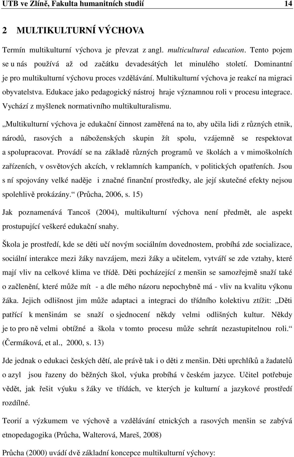 Edukace jako pedagogický nástroj hraje významnou roli v procesu integrace. Vychází z myšlenek normativního multikulturalismu.